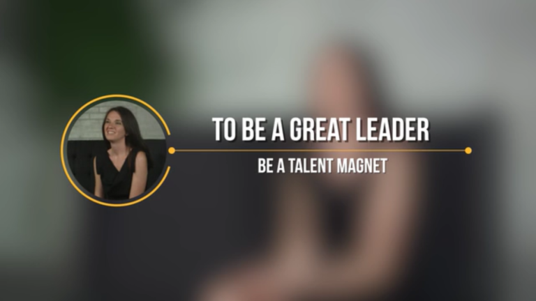To Be A Great Leader Be A Talent Magnet